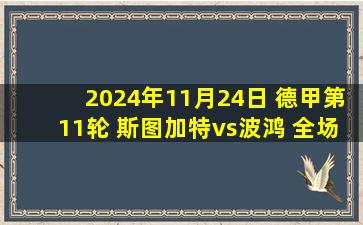 2024年11月24日 德甲第11轮 斯图加特vs波鸿 全场录像